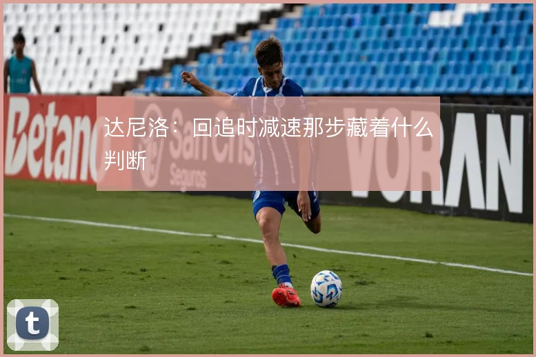 达尼洛：回追时减速那步藏着什么判断