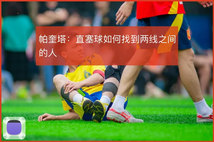 帕奎塔：直塞球如何找到两线之间的人