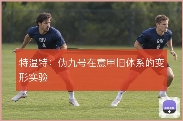 特温特:伪九号在意甲旧体系的变形实验
