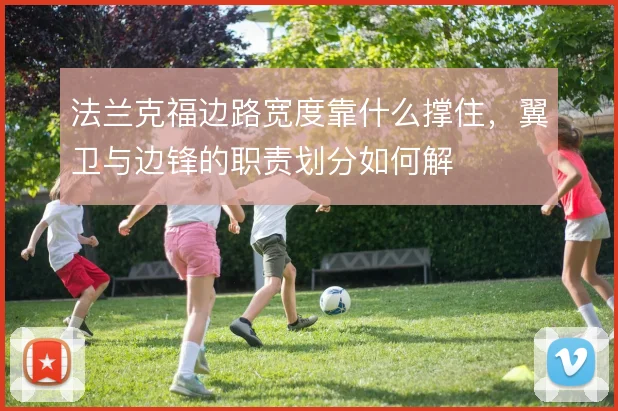 法兰克福边路宽度靠什么撑住，翼卫与边锋的职责划分如何解
