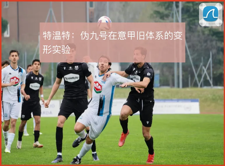 特温特:伪九号在意甲旧体系的变形实验