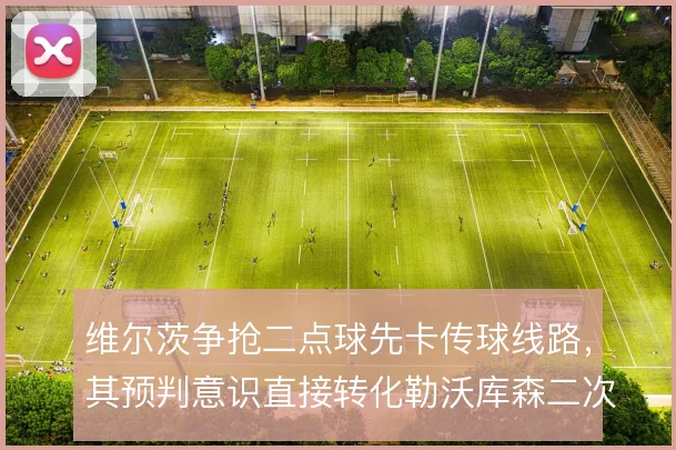 维尔茨争抢二点球先卡传球线路，其预判意识直接转化勒沃库森二次进攻